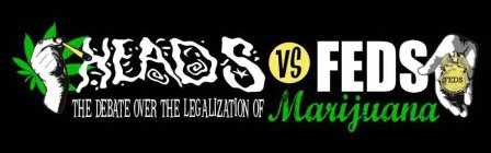HEADS VS FEDS FEDS THE DEBATE OVER THE LEGALIZATION OF MARIJUANA FEDS