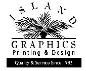 ISLAND GRAPHICS PRINTING & DESIGN QUALITY & SERVICE SINCE 1982