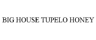 BIG HOUSE TUPELO HONEY
