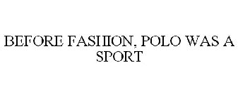 BEFORE FASHION, POLO WAS A SPORT