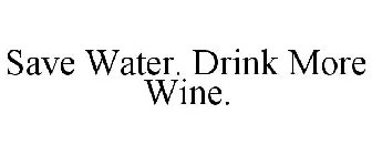 SAVE WATER. DRINK MORE WINE.