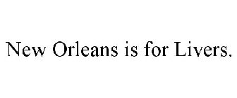 NEW ORLEANS IS FOR LIVERS.