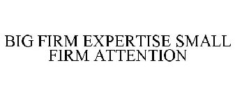 BIG FIRM EXPERTISE SMALL FIRM ATTENTION