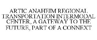 ARTIC ANAHEIM REGIONAL TRANSPORTATION INTERMODAL CENTER, A GATEWAY TO THE FUTURE, PART OF A CONNEXT