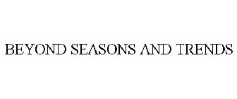 BEYOND SEASONS AND TRENDS
