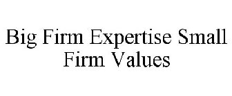 BIG FIRM EXPERTISE SMALL FIRM VALUES