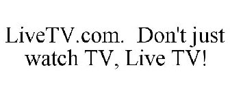 LIVETV.COM. DON'T JUST WATCH TV, LIVE TV!