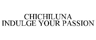 CHICHILUNA INDULGE YOUR PASSION