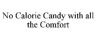 NO CALORIE CANDY WITH ALL THE COMFORT