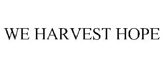 WE HARVEST HOPE