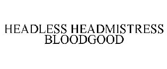 HEADLESS HEADMISTRESS BLOODGOOD