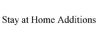 STAY AT HOME ADDITIONS