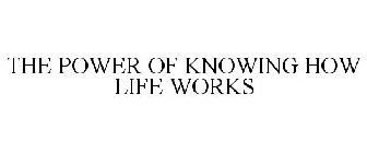 THE POWER OF KNOWING HOW LIFE WORKS