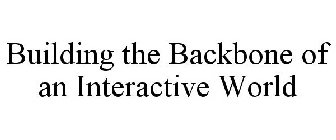 BUILDING THE BACKBONE OF AN INTERACTIVE WORLD