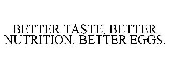 BETTER TASTE. BETTER NUTRITION. BETTER EGGS.