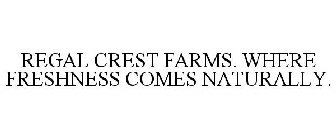 REGAL CREST FARMS. WHERE FRESHNESS COMES NATURALLY.