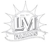 SINCE 1971 LM FARMS