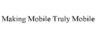 MAKING MOBILE TRULY MOBILE