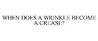 WHEN DOES A WRINKLE BECOME A CREASE?