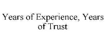 YEARS OF EXPERIENCE, YEARS OF TRUST