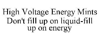 HIGH VOLTAGE ENERGY MINTS DON'T FILL UP ON LIQUID-FILL UP ON ENERGY