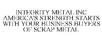 INTEGRITY METAL INC AMERICA'S STRENGTH STARTS WITH YOUR BUSINESS BUYERS OF SCRAP METAL
