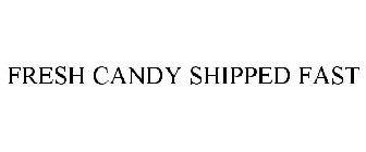 FRESH CANDY SHIPPED FAST