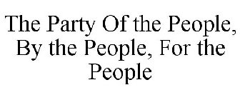 THE PARTY OF THE PEOPLE, BY THE PEOPLE, FOR THE PEOPLE