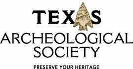 TEXAS ARCHEOLOGICAL SOCIETY PRESERVE YOUR HERITAGE