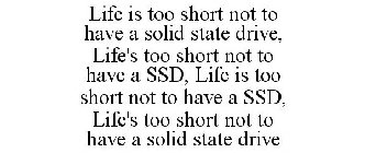 LIFE IS TOO SHORT NOT TO HAVE A SOLID STATE DRIVE, LIFE'S TOO SHORT NOT TO HAVE A SSD, LIFE IS TOO SHORT NOT TO HAVE A SSD, LIFE'S TOO SHORT NOT TO HAVE A SOLID STATE DRIVE