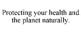 PROTECTING YOUR HEALTH AND THE PLANET NATURALLY.