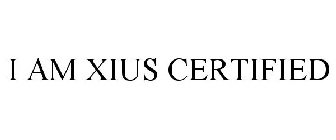 I AM XIUS CERTIFIED