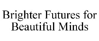BRIGHTER FUTURES FOR BEAUTIFUL MINDS