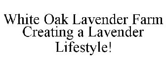 WHITE OAK LAVENDER FARM CREATING A LAVENDER LIFESTYLE!