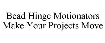 BEAD HINGE MOTIONATORS MAKE YOUR PROJECTS MOVE