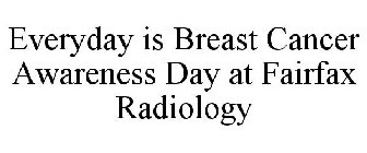 EVERYDAY IS BREAST CANCER AWARENESS DAY AT FAIRFAX RADIOLOGY