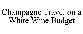 CHAMPAGNE TRAVEL ON A WHITE WINE BUDGET