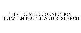 THE TRUSTED CONNECTION BETWEEN PEOPLE AND RESEARCH