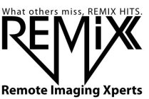 WHAT OTHERS MISS, REMIX HITS. REMIX, REMOTE IMAGING XPERTS