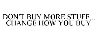 DON'T BUY MORE STUFF... CHANGE HOW YOU BUY
