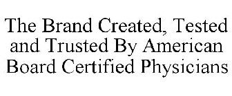 THE BRAND CREATED, TESTED AND TRUSTED BY AMERICAN BOARD CERTIFIED PHYSICIANS