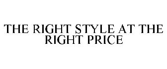 THE RIGHT STYLE AT THE RIGHT PRICE