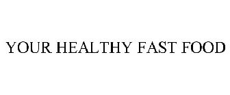 YOUR HEALTHY FAST FOOD