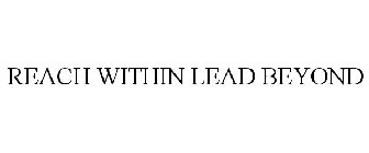 REACH WITHIN LEAD BEYOND