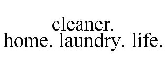 CLEANER. HOME. LAUNDRY. LIFE.