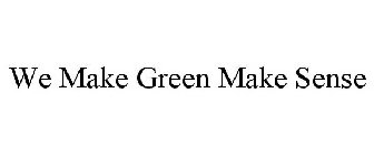 WE MAKE GREEN MAKE SENSE