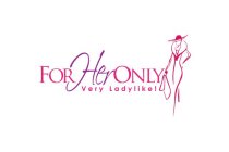 FOR HER ONLY VERY LADYLIKE!