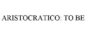 ARISTOCRATICO: TO BE