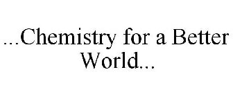 ...CHEMISTRY FOR A BETTER WORLD...