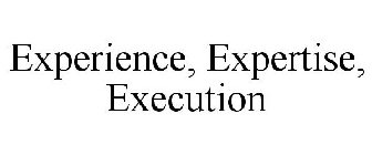 EXPERIENCE, EXPERTISE, EXECUTION